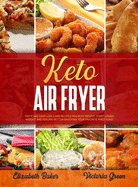 Ketogenic Air Fryer: Tasty and Easy Low-Carb Recipes for Busy People. Start Losing Weight and Feeling Better Enjoying Your Favorite Fried Food.