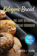 Ketogenic Bread: 35 Low-Carb Keto Bread, Buns, Bagels, Muffins, Waffles, Pizza Crusts, Crackers & Breadsticks for Weight Loss and Healthy Living