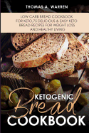 Ketogenic Bread Cookbook: Low Carb Bread Cookbook for Keto,75 Delicious & Easy Keto Bread Recipes for Weight Loss and Healthy Living..