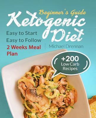 Ketogenic Diet for Beginners: Cookbook with Keto Meal Plan and Tasty Recipes for Lose Weight. Easy to Start and Easy to Follow. - Drennan, Michael