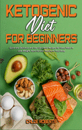 Ketogenic Diet For Beginners: Quick and Delicious and Low Carb Keto Recipes for Every Meal to Lose Weight, Burn Fat and Transform Your Body
