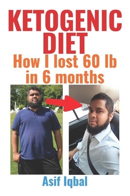 Ketogenic Diet: How I Lost 60 lb in 6 months - Schmidt, Mary (Editor), and Iqbal, Asif