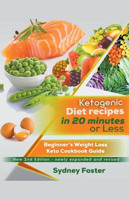 Ketogenic Diet Recipes in 20 Minutes or Less: Beginner's Weight Loss Keto Cookbook Guide - Foster, Sydney