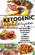 Ketogenic Diet Recipes: Quick And Delicious Low Carb Recipes to Lose Weight, Reduce Inflammation and Achieve Lifelong Health