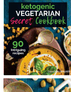 Ketogenic Vegetarian Cookbook: The Ketogenic Vegetarian Secrets Cookbook - Your 30-Day Meal Plan, Tips and Tricks for a Healthy Plant Based Weight Loss