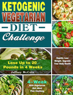 Ketogenic Vegetarian Diet Challenge: 4-Week Keto Vegetarian Diet Meal Plan Challenge - Rapidly Lose Weight, Upgrade Your Body Health - Lose Up to 20 Pounds in 4 Weeks