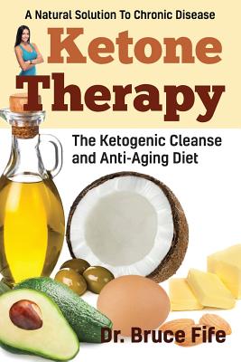 Ketone Therapy: The Ketogenic Cleanse and Anti-Aging Diet - Fife, Bruce