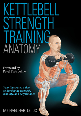 Kettlebell Strength Training Anatomy - Hartle, Michael, and Tsatsouline, Pavel (Foreword by)