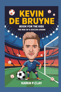 Kevin de Bruyne Book for Kids: The Rise of a Soccer Legend