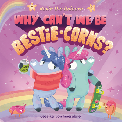 Kevin the Unicorn: Why Can't We Be Bestie-Corns? - 