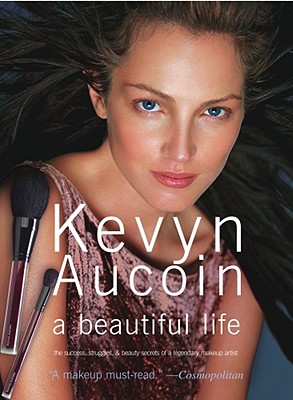 Kevyn Aucoin a Beautiful Life: The Success, Struggles, and Beauty Secrets of a Legendary Makeup Artist - Diamond, Kerry, and Aucoin, Kevyn