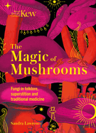 Kew - The Magic of Mushrooms: Fungi in Folklore, Superstition and Traditional Medicine