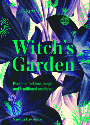 Kew: The Witch's Garden: Plants in Folklore, Magic and Traditional Medicine - Lawrence, Sandra