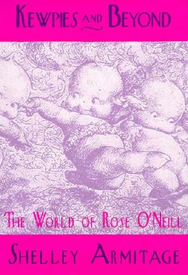 Kewpies and Beyond: The World of Rose O Neill - Armitage, Shelley