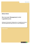 Key Account Management in der Logistikbranche: St?rkung der horizontalen Marktposition von Logistikunternehmen durch die Implementierung eines Key Account Managements