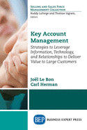 Key Account Management: Strategies to Leverage Information, Technology, and Relationships to Deliver Value to Large Customers