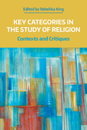 Key Categories in the Study of Religion: Contexts and Critiques