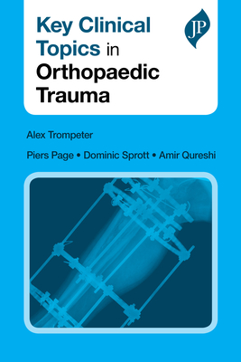 Key Clinical Topics in Orthopaedic Trauma - Trompeter, Alex, and Page, Piers, and Sprott, Dominic