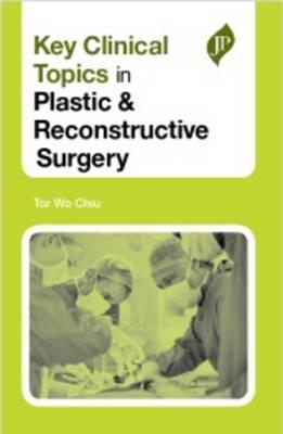 Key Clinical Topics in Plastic & Reconstructive Surgery - Chiu, Tor Wo, and Kong, Tze Yean