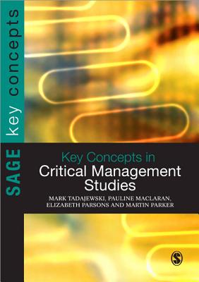 Key Concepts in Critical Management Studies - Tadajewski, Mark (Editor), and Maclaran, Pauline (Editor), and Parsons, Elizabeth (Editor)