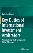 Key Duties of International Investment Arbitrators: A Transnational Study of Legal and Ethical Dilemmas