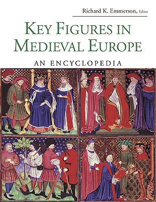 Key Figures in Medieval Europe: An Encyclopedia - Emmerson, Richard K (Editor)