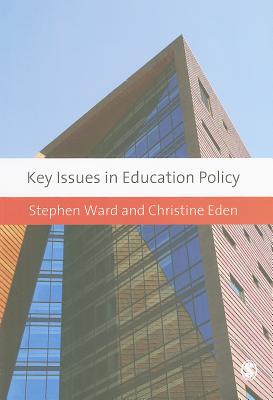 Key Issues in Education Policy - Ward, Stephen, and Eden, Christine E