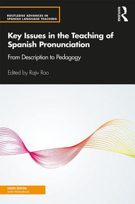 Key Issues in the Teaching of Spanish Pronunciation: From Description to Pedagogy - Rao, Rajiv (Editor)