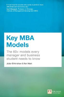 Key MBA Models: The 60+ Models Every Manager and Business Student Needs to Know - Birkinshaw, Julian, and Mark, Ken