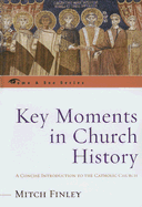 Key Moments in Church History: A Concise Introduction to the Catholic Church