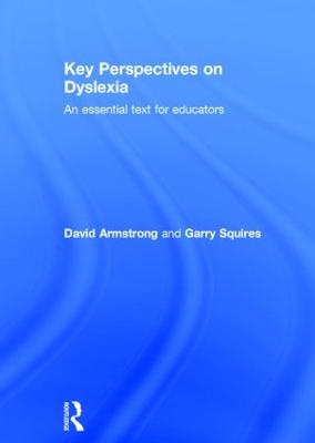 Key Perspectives on Dyslexia: An essential text for educators - Armstrong, David, and Squires, Garry