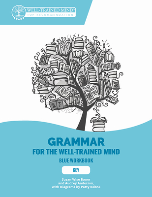 Key to Blue Workbook: A Complete Course for Young Writers, Aspiring Rhetoricians, and Anyone Else Who Needs to Understand How English Works - Bauer, Susan Wise, and Anderson, Audrey, and Dean, Amanda Saxon