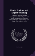 Key to Engines and Engine-Running: A Practical Treatise Upon the Management of Steam Engines and Boilers for the Use of Those Who Desire to Pass an Examination to Take Charge of an Engine Or Boiler