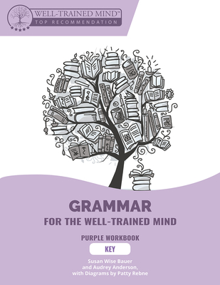Key to Purple Workbook: A Complete Course for Young Writers, Aspiring Rhetoricians, and Anyone Else Who Needs to Understand How English Works - Bauer, Susan Wise, and Anderson, Audrey, and Woodard, Aaron (Cover design by)