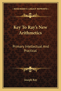 Key To Ray's New Arithmetics: Primary Intellectual And Practical