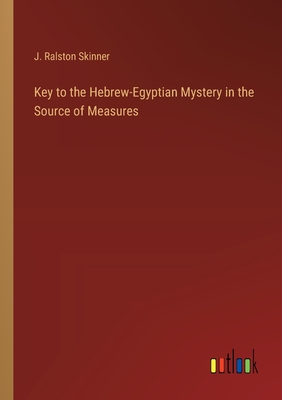 Key to the Hebrew-Egyptian Mystery in the Source of Measures - Skinner, J Ralston