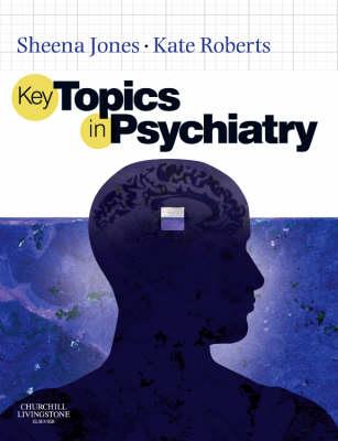 Key Topics in Psychiatry - Jones, Sheena C, and Roberts, Kate, Mrcpsych