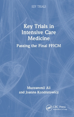 Key Trials in Intensive Care Medicine: Passing the Final Fficm - Ali, Muzzammil, and Kondratowicz, Joanna