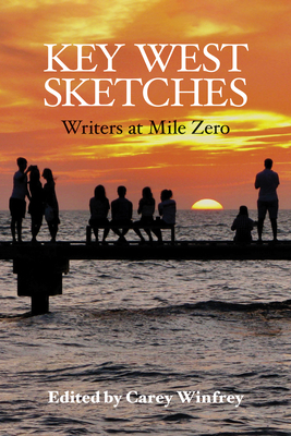 Key West Sketches: Writers at Mile Zero - Winfrey, Carey (Editor), and Wright, William (Preface by)