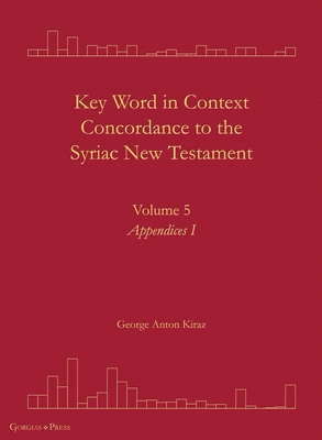 Key Word in Context Concordance to the Syriac New Testament: Volume 5 (Appendices I) - Kiraz, George Anton (Editor)