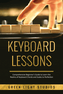 Keyboard Lessons: Comprehensive Beginner's Guide to Learn the Realms of Keyboard Chords and Scales to Perfection