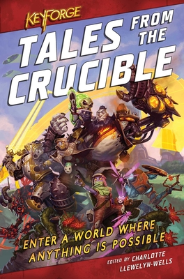 Keyforge: Tales from the Crucible: A Keyforge Anthology - Llewelyn-Wells, Charlotte (Editor), and Guymer, David, and MacNiven, Robbie