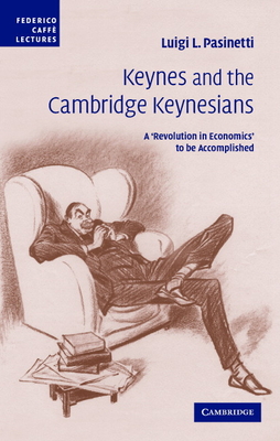 Keynes and the Cambridge Keynesians: A 'Revolution in Economics' to be Accomplished - Pasinetti, Luigi L.