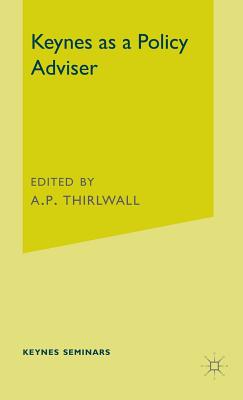 Keynes as a Policy Adviser - Thirlwall, A P (Editor)
