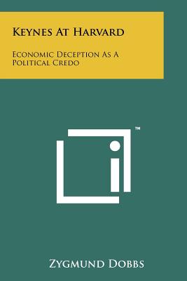 Keynes At Harvard: Economic Deception As A Political Credo - Dobbs, Zygmund