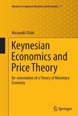 Keynesian Economics and Price Theory: Re-Orientation of a Theory of Monetary Economy - Otaki, Masayuki