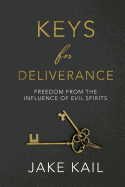 Keys for Deliverance: Freedom from the Influence of Evil Spirits