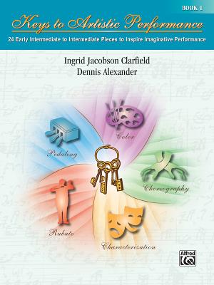 Keys to Artistic Performance, Bk 1: 24 Early Intermediate to Intermediate Pieces to Inspire Imaginative Performance - Clarfield, Ingrid Jacobson, and Alexander, Dennis, PhD, Dsc