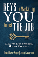 Keys to Marketing You to Get the Job: Discover Your Potential. Become Essential.