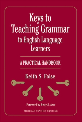 Keys to Teaching Grammar to English Language Learners: A Practical Handbook - Folse, Keith S, and Azar, Betty S (Foreword by)